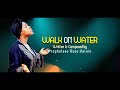 WALK ON WATER written & composed by Prophetess Rose Kelvin