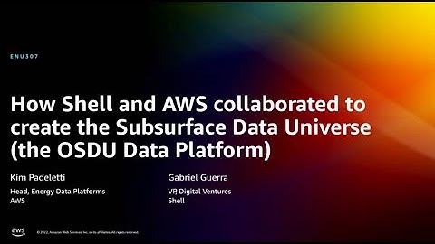 AWS re:Invent 2022 - How Shell & AWS created Shell’s Data Universe (OSDU Data Platform) (ENU307)