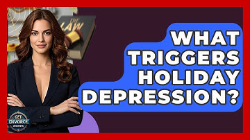 What Triggers Holiday Depression? - Get Divorce Answers