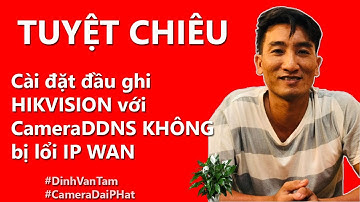 TUYỆT CHIÊU Cài đặt đầu ghi HIKVISION với CAMERADDNS không bị lổi IPWAN