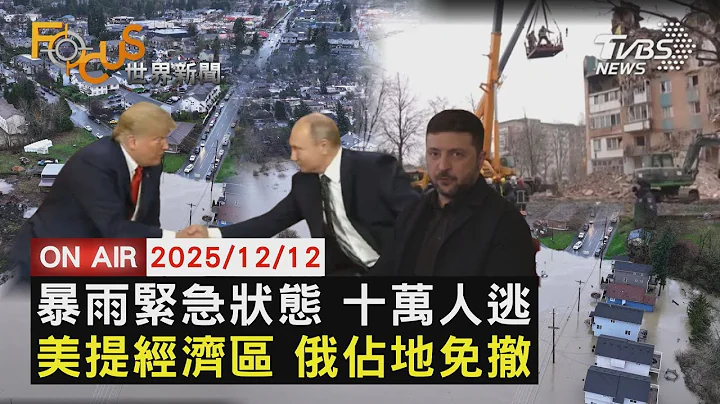 【LIVE】20251212 暴雨成災十萬人撤離 美華盛頓州緊急狀態　美提經濟緩衝區俄免撤軍 澤倫斯基寸土不讓　AI喜憂參半 2025領風騷 基建燒錢美股跌｜FOCUS世界新聞