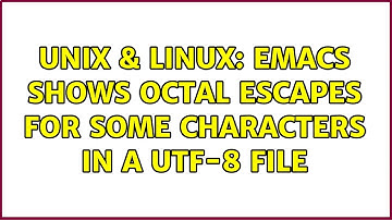 Unix & Linux: Emacs shows octal escapes for some characters in a UTF-8 file (2 Solutions!!)