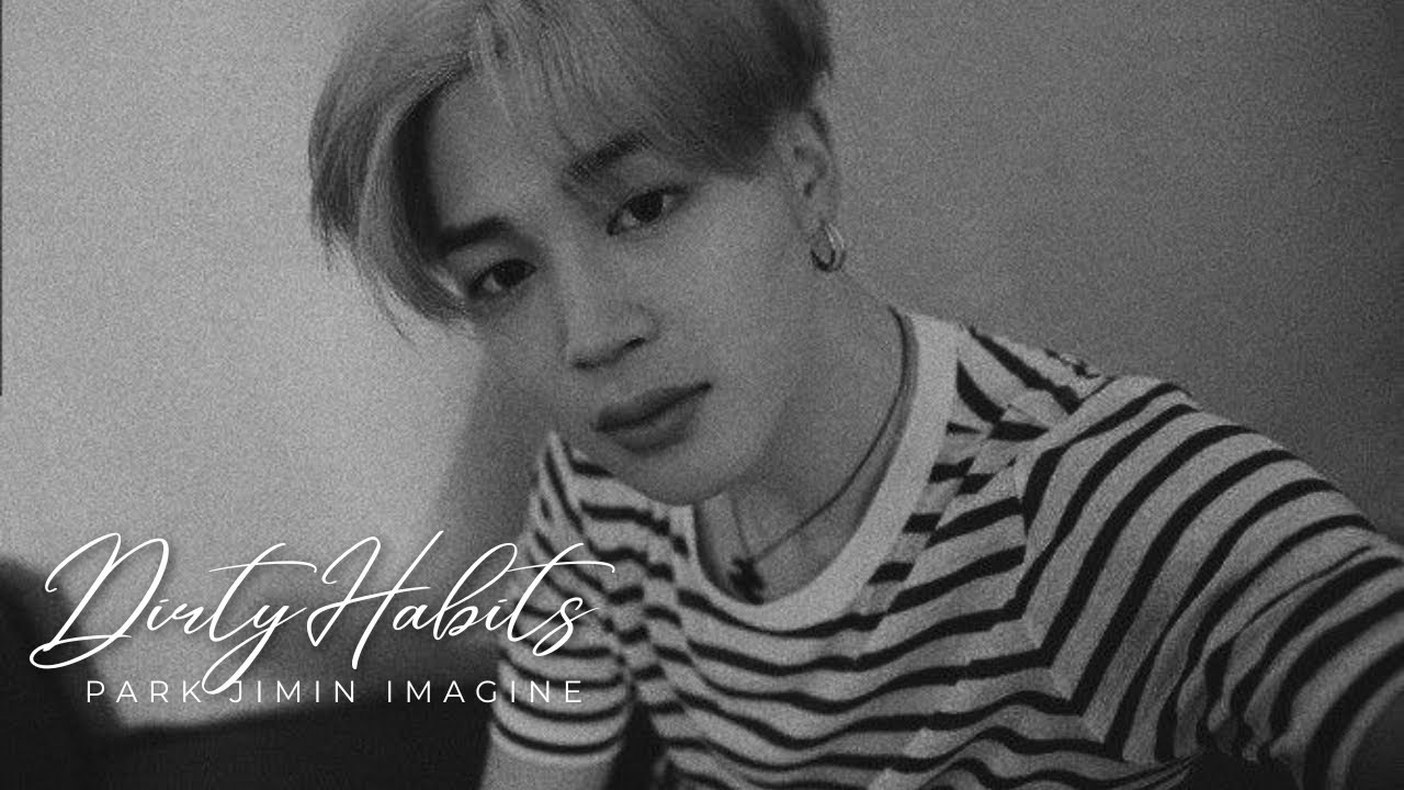 jimin imagine - dirty habits (use headphones)