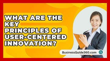 What Are The Key Principles Of User-centered Innovation? - BusinessGuide360.com