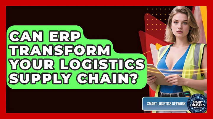 Can ERP Transform Your Logistics Supply Chain? - Smart Logistics Network