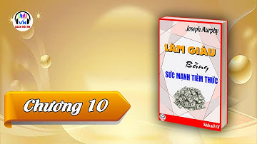 Làm giàu bằng sức mạnh tiềm thức - Joseph Murphy | Chương 10