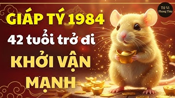 🐭 Giáp Tý 1984: Sau 42 Tuổi Khởi Vận – Qua Gian Nan, Phúc Lộc Tới Thật! | #TuVi2025 #GiapTy1984