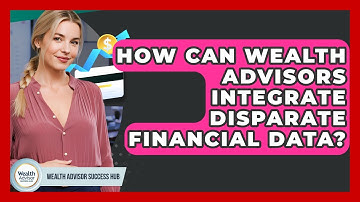How Can Wealth Advisors Integrate Disparate Financial Data? - Wealth Advisor Success Hub