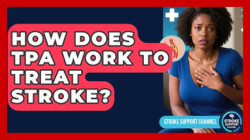 How Does tPA Work To Treat Stroke? - Stroke Support Channel
