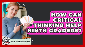 How Can Critical Thinking Help Ninth Graders? - Ninth Grade Starter Guide