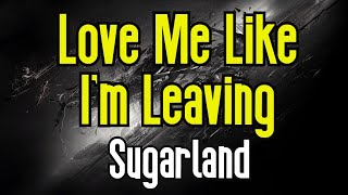 Love Me Like I'm Leaving (KARAOKE) | Sugarland