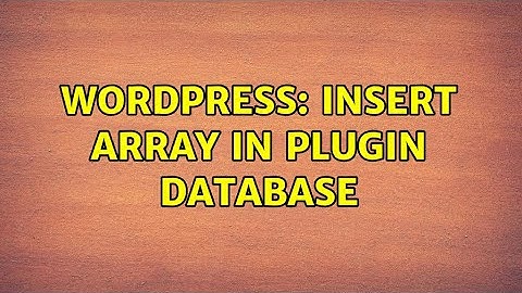 Wordpress: Insert Array in Plugin Database (3 Solutions!!)