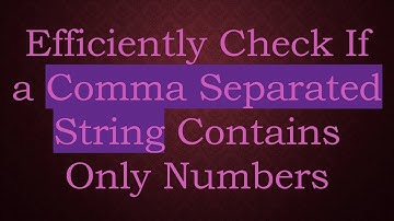 Efficiently Check If a Comma Separated String Contains Only Numbers