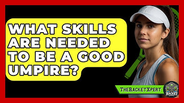 What Skills Are Needed To Be A Good Umpire? - The Racket Xpert