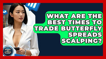 What Are The Best Times To Trade Butterfly Spreads Scalping? - Stock and Options Playbook