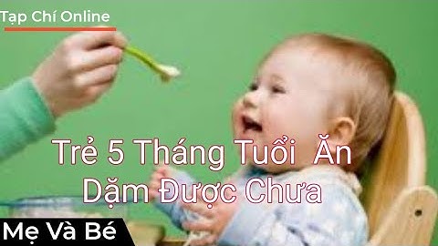 Cho trẻ 5 tháng tuổi ăn dặm như thế nào năm 2024