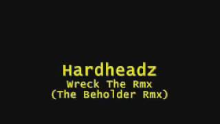 Hardheadz - Wreck The Remix (The Beholder Rmx)