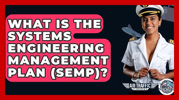 What Is The Systems Engineering Management Plan (SEMP)? - Air Traffic Insider
