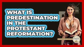 What Is Predestination In The Protestant Reformation? - Europe Through the Ages