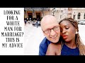 LOOKING FOR A WHITE MAN FOR MARRIAGE/MY ADVICE