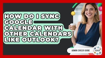 How Do I Sync Google Calendar With Other Calendars Like Outlook? - Admin Career Guide