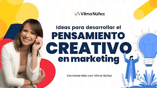 Ideas para desarrollar el pensamiento creativo en marketing  Vilma Núñez