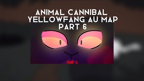 ANIMAL CANNIBAL | Yellowfang AU MAP | 6