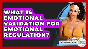 What Is Emotional Validation For Emotional Regulation? - Millennial Health Hub
