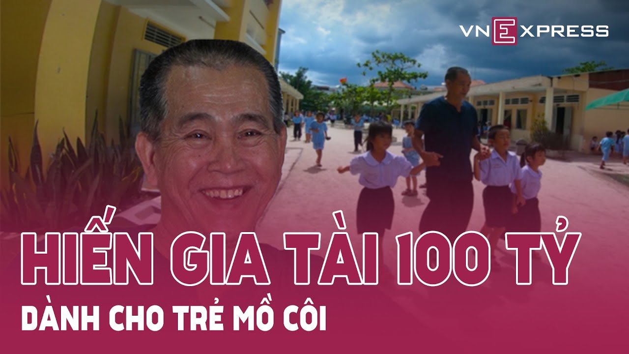 Người hiến gia tài 100 tỷ đồng cho trẻ mồ côi | VnExpress - Tôi kể