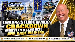 INDIANA’S FLOCK CAMERA CRACKDOWN — MEASLES CASES RISE — IMS RACE WEEKEND | Indiana News