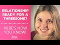 Is Your Relationship Ready For A Threesome?: The Signs You Are Ready