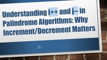 Understanding i+ +  and j-- in Palindrome Algorithms: Why Increment/Decrement Matters