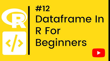 R Tutorial - 12 - Dataframe In R For Beginners [12/13]