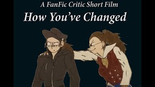 A FanFic Critic Short Film: "How You've Changed"