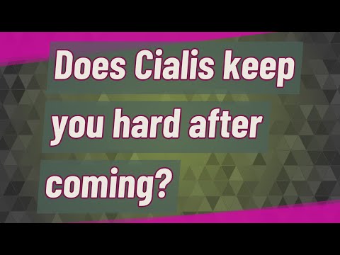 Does Cialis keep you hard after coming?