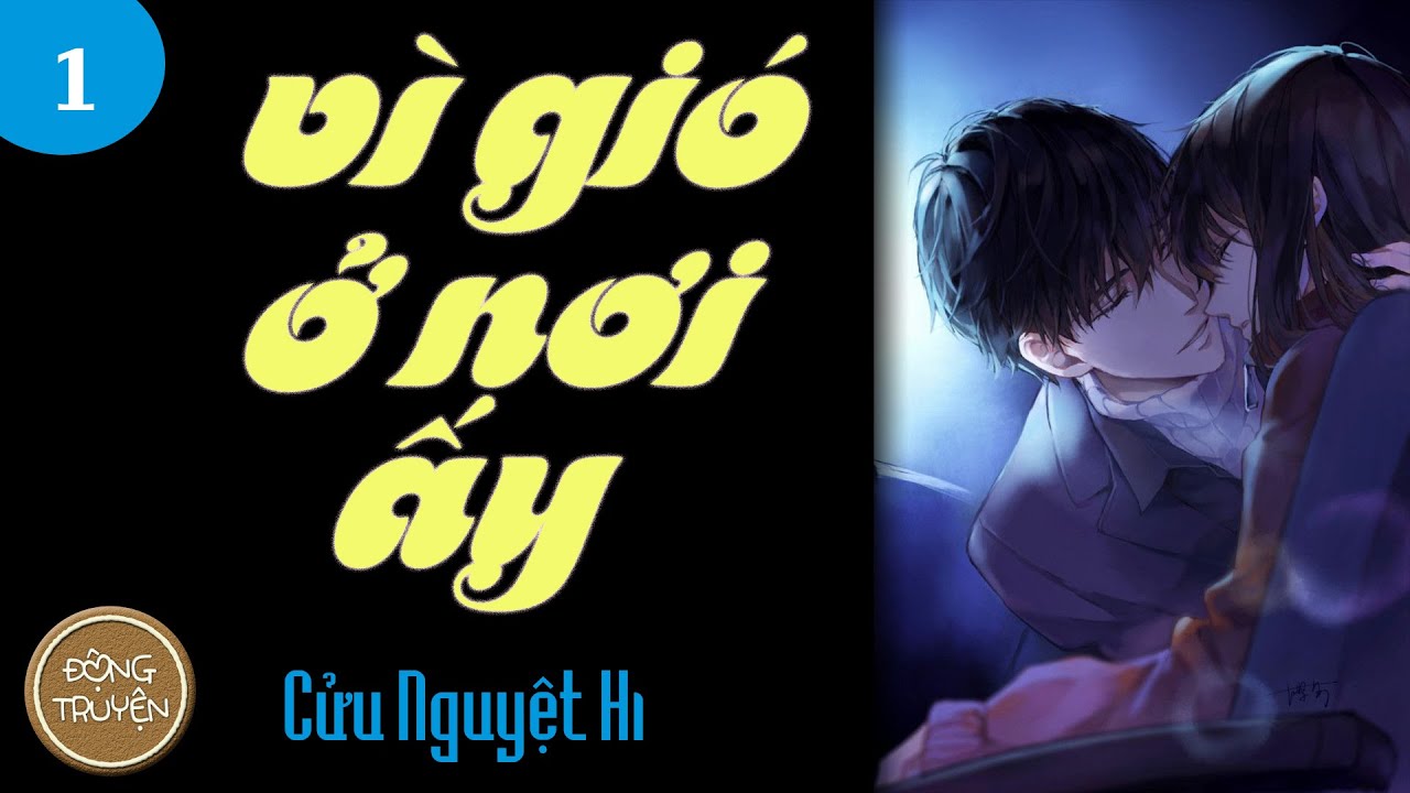 VÌ GIÓ Ở NƠI ẤY - P1| Ngôn tình, Thực tế, Nam nữ cường, Ngọt, Sủng, Thâm tình, HE