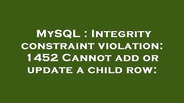 MySQL : Integrity constraint violation: 1452 Cannot add or update a child row: