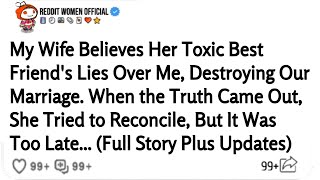 My Wife Believes Her Toxic Best Friend's Lies Over Me, Destroying Our Marriage.