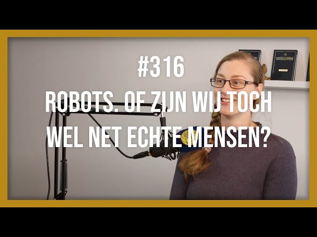 #316 Robots. Of zijn wij toch wel net echte mensen?