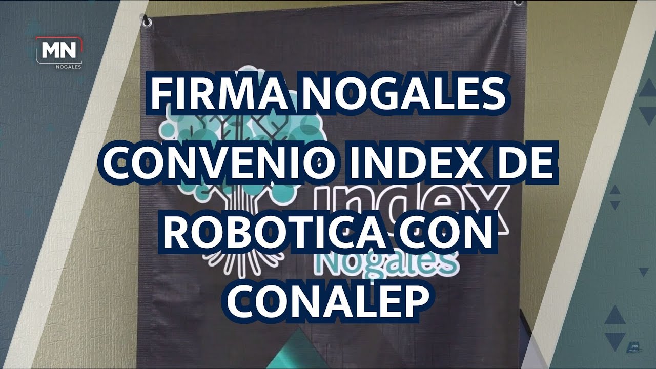 FIRMA NOGALES CONVENIO INDEX DE ROBOTICA CON CONALEP - YouTube