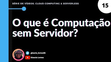 Cloud Computing & Serverless Módulo 01 - O que é Computação sem Servidor? | Video 15