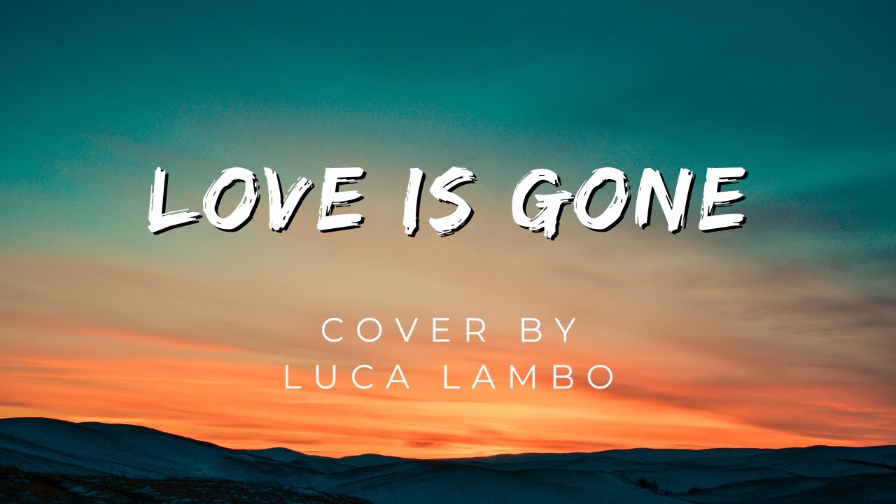 Love Is Gone - Cover by Luca Lambo - (Acoustic / Lyrics) Chords - Chordify