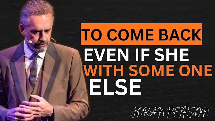 TO COME BACK – EVEN IF SHE'S WITH SOMEONE ELSE | BEST MOTIVATIONAL SPEECH BY JORDAN PETERSON.
