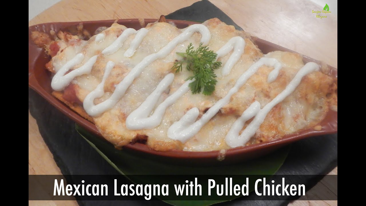 Mexican Lasagna with Pulled Chicken | Sanjeev Kapoor Khazana