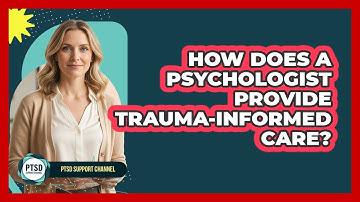 How Does A Psychologist Provide Trauma-informed Care? - PTSD Support Channel
