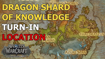 Dragon Shard Of Knowledge Turn-In Location  - WoW Dragonflight