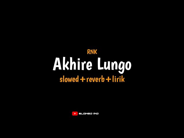 Akhire Lungo - RNK (slowed+reverb+lirik) | akhire koe milih lungo ninggal aku || storywa viraltiktok class=