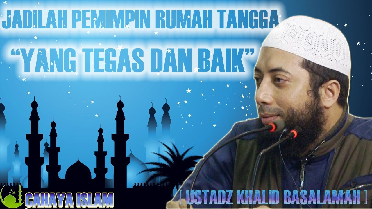 Jadilah Pemimpin Rumah Tangga Yang Baik Ceramah Ustadz Khalid Basalamah Youtube