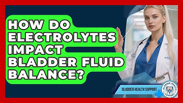 How Do Electrolytes Impact Bladder Fluid Balance? - Bladder Health Support