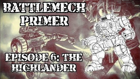 Battlemech Primer Episode 6: The Highlander